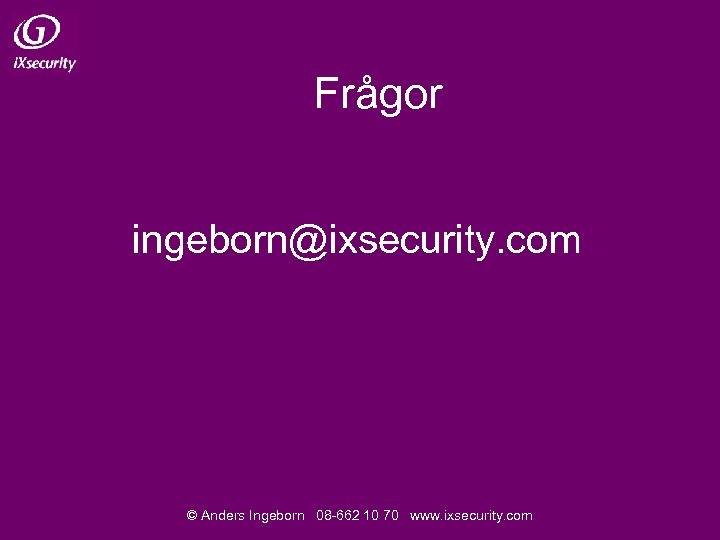 Frågor ingeborn@ixsecurity. com © Anders Ingeborn 08 -662 10 70 www. ixsecurity. com 