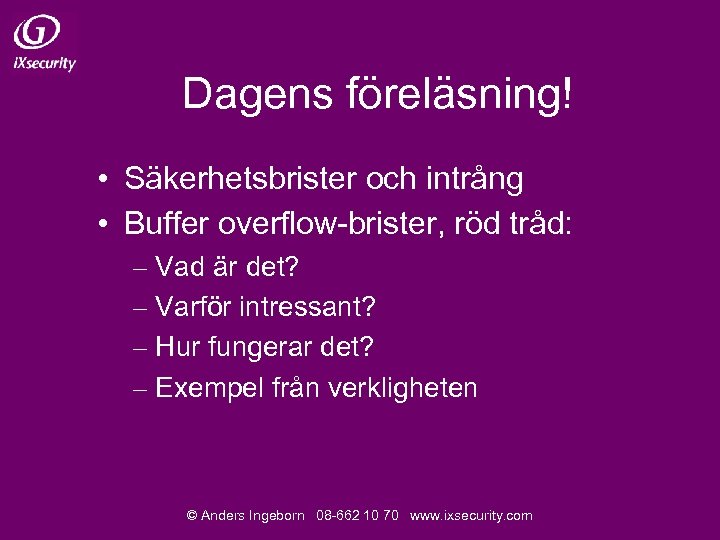 Dagens föreläsning! • Säkerhetsbrister och intrång • Buffer overflow-brister, röd tråd: – Vad är