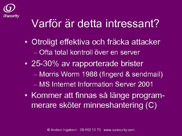 Varför är detta intressant? • Otroligt effektiva och fräcka attacker – Ofta total kontroll
