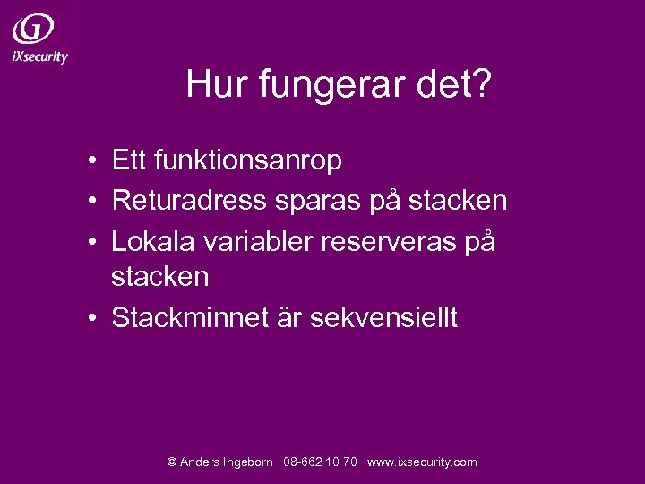 Hur fungerar det? • Ett funktionsanrop • Returadress sparas på stacken • Lokala variabler