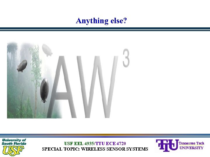 Anything else? USF EEL 4935/TTU ECE 4720 SPECIAL TOPIC: WIRELESS SENSOR SYSTEMS Tennessee Tech