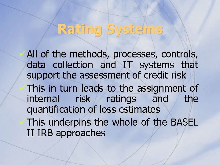 Rating Systems ü All of the methods, processes, controls, data collection and IT systems