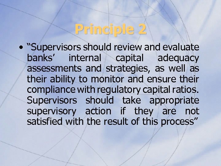 Principle 2 • “Supervisors should review and evaluate banks’ internal capital adequacy assessments and