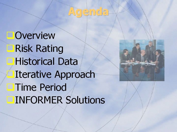 Agenda q. Overview q. Risk Rating q. Historical Data q. Iterative Approach q. Time