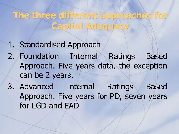 The three different approaches for Capital Adequacy 1. Standardised Approach 2. Foundation Internal Ratings
