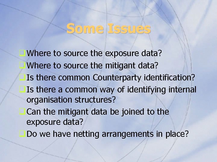 Some Issues q Where to source the exposure data? q Where to source the