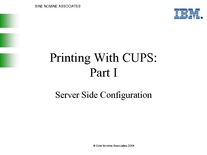 SINE NOMINE ASSOCIATES Printing With CUPS: Part I Server Side Configuration © Sine Nomine