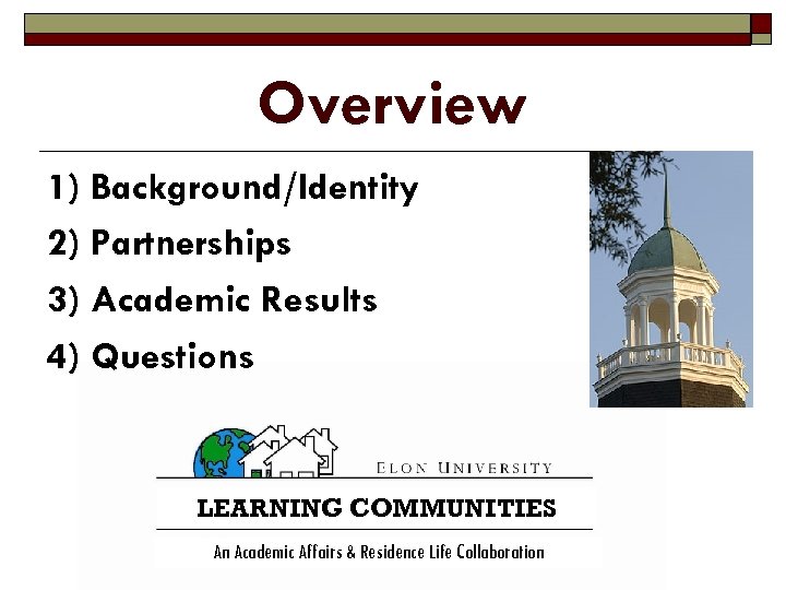 Overview 1) Background/Identity 2) Partnerships 3) Academic Results 4) Questions LEARNING COMMUNITIES An Academic