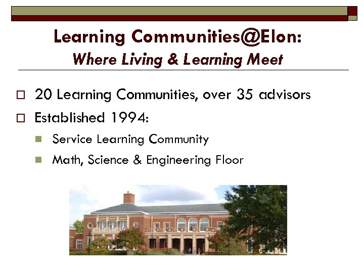 Learning Communities@Elon: Where Living & Learning Meet o o 20 Learning Communities, over 35