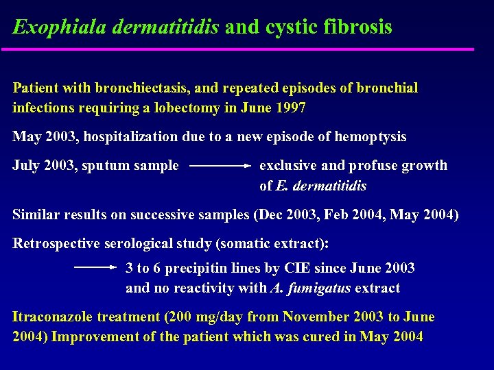 Exophiala dermatitidis and cystic fibrosis Patient with bronchiectasis, and repeated episodes of bronchial infections