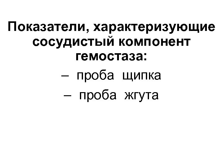Показатели, характеризующие сосудистый компонент гемостаза: – проба щипка – проба жгута 