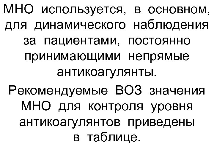 МНО используется, в основном, для динамического наблюдения за пациентами, постоянно принимающими непрямые антикоагулянты. Рекомендуемые