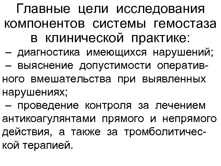 Главные цели исследования компонентов системы гемостаза в клинической практике: – диагностика имеющихся нарушений; –