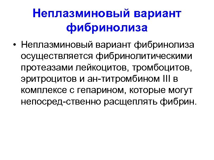 Неплазминовый вариант фибринолиза • Неплазминовый вариант фибринолиза осуществляется фибринолитическими протеазами лейкоцитов, тромбоцитов, эритроцитов и