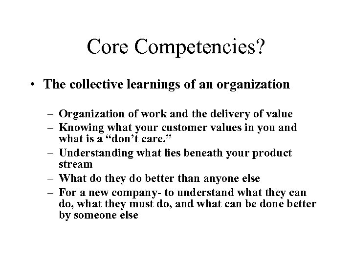 Core Competencies? • The collective learnings of an organization – Organization of work and