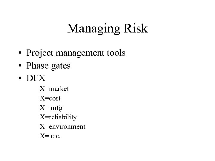 Managing Risk • Project management tools • Phase gates • DFX X=market X=cost X=