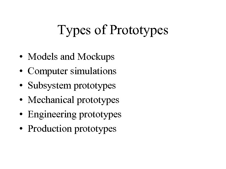 Types of Prototypes • • • Models and Mockups Computer simulations Subsystem prototypes Mechanical