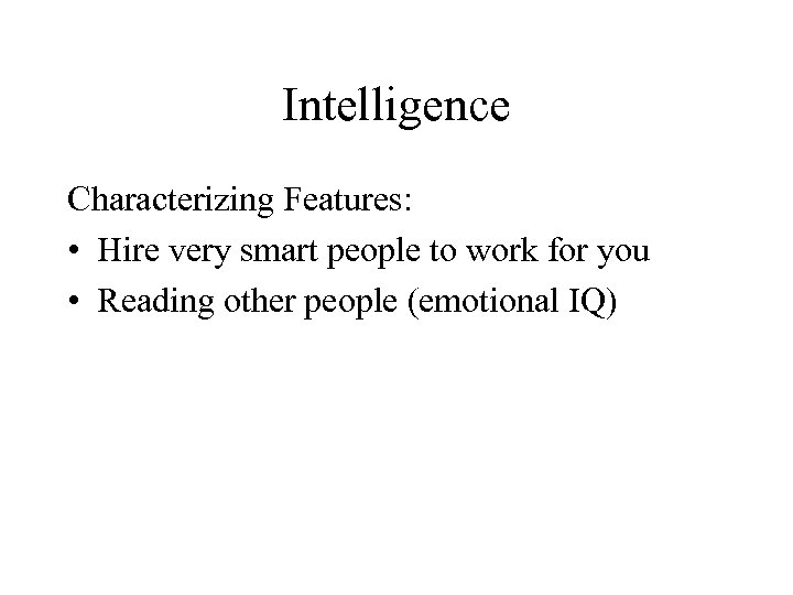 Intelligence Characterizing Features: • Hire very smart people to work for you • Reading
