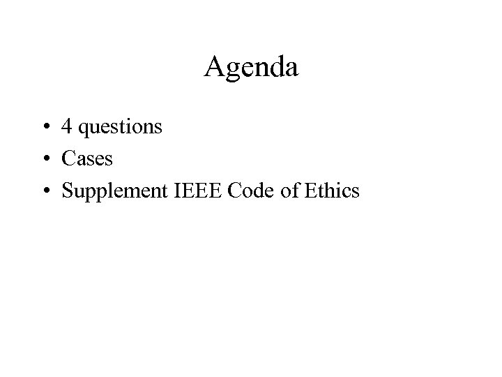 Agenda • 4 questions • Cases • Supplement IEEE Code of Ethics 