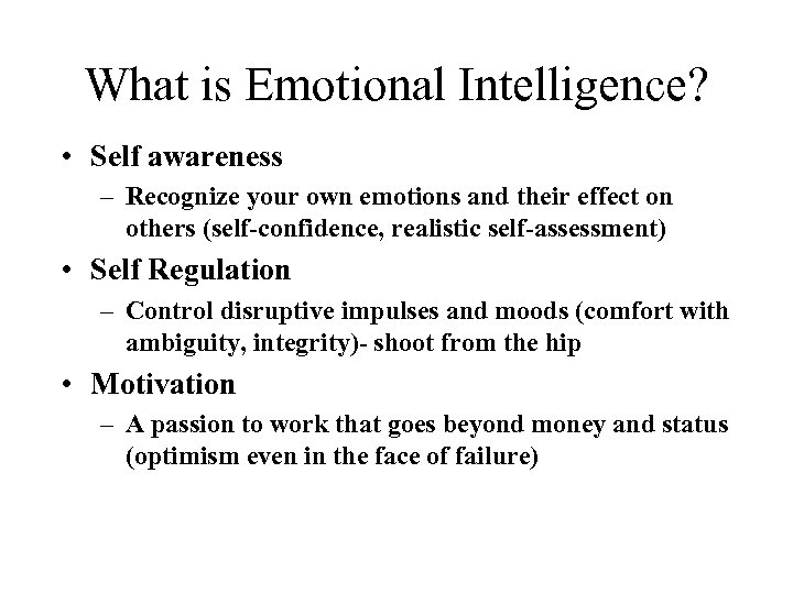 What is Emotional Intelligence? • Self awareness – Recognize your own emotions and their