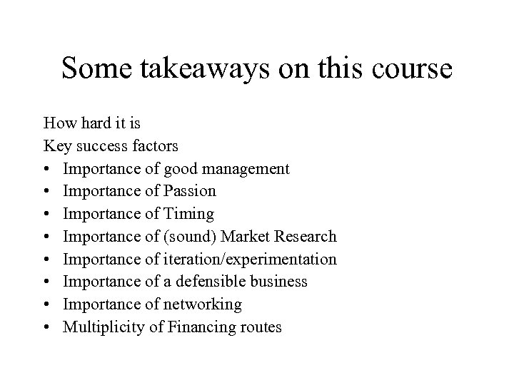 Some takeaways on this course How hard it is Key success factors • Importance