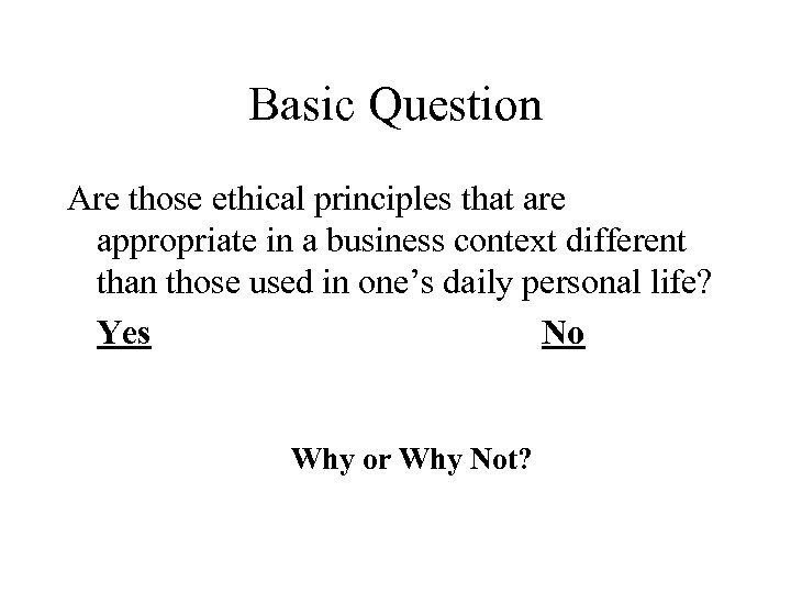Basic Question Are those ethical principles that are appropriate in a business context different