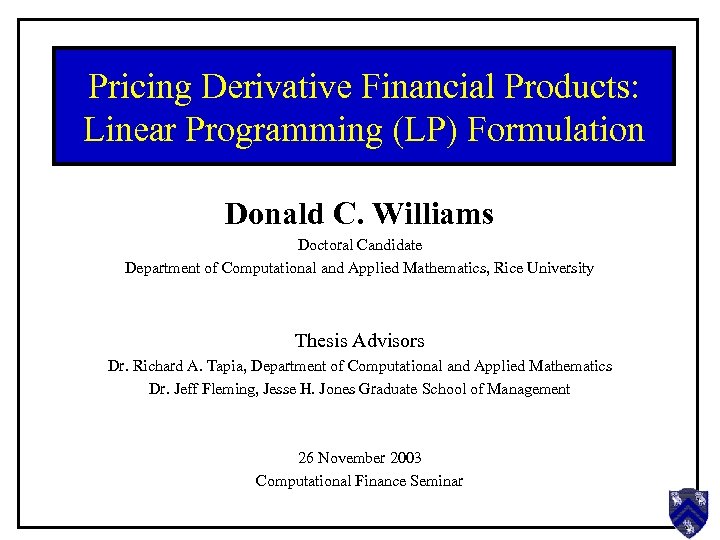 Pricing Derivative Financial Products: Linear Programming (LP) Formulation Donald C. Williams Doctoral Candidate Department