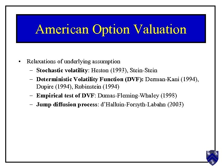 American Option Valuation • Relaxations of underlying assumption – Stochastic volatility: Heston (1993), Stein-Stein