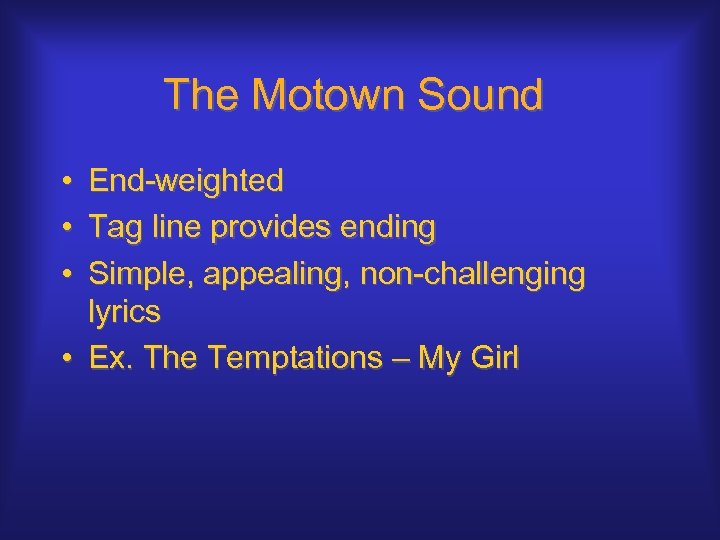 The Motown Sound • • • End-weighted Tag line provides ending Simple, appealing, non-challenging