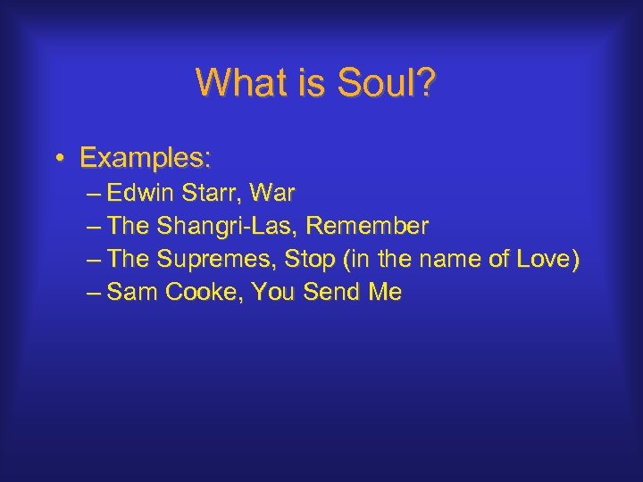 What is Soul? • Examples: – Edwin Starr, War – The Shangri-Las, Remember –