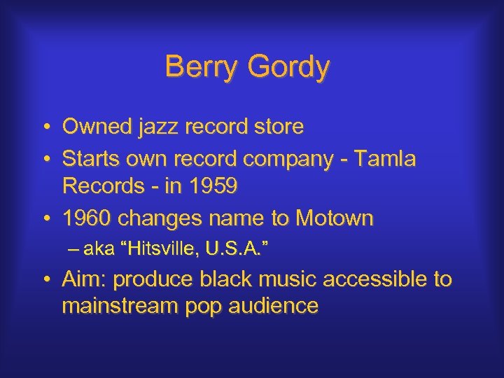 Berry Gordy • Owned jazz record store • Starts own record company - Tamla