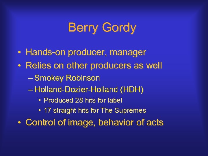 Berry Gordy • Hands-on producer, manager • Relies on other producers as well –