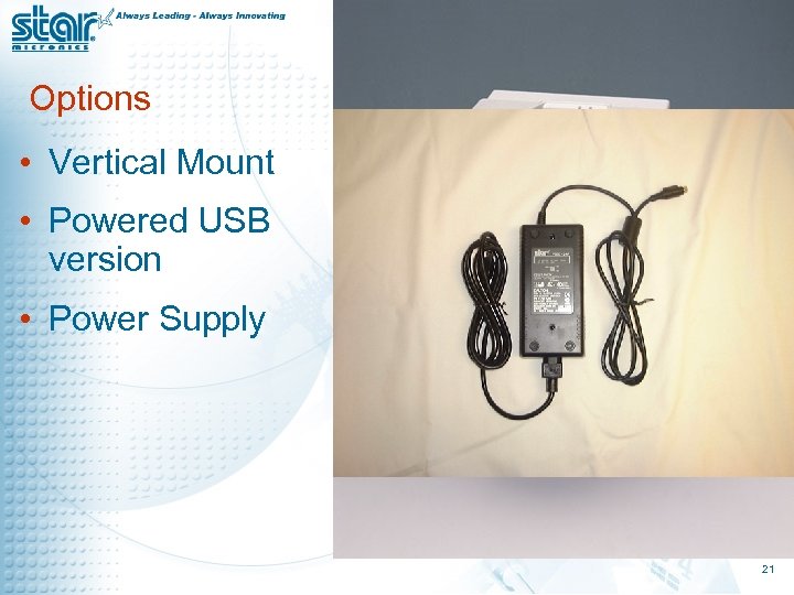 Options • Vertical Mount • Powered USB version • Power Supply 21 