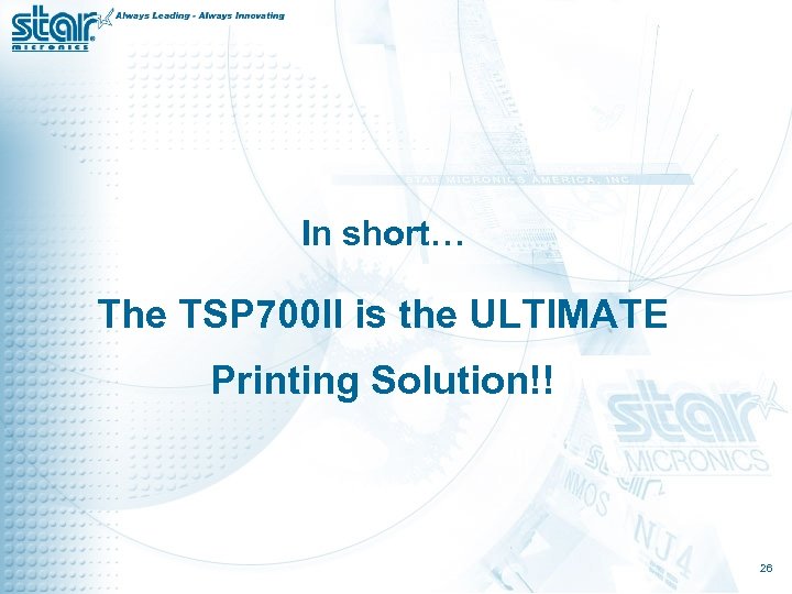 In short… The TSP 700 II is the ULTIMATE Printing Solution!! 26 