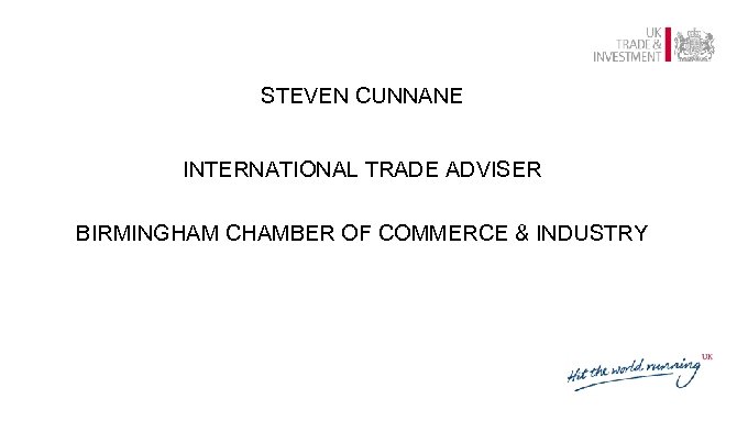 STEVEN CUNNANE INTERNATIONAL TRADE ADVISER BIRMINGHAM CHAMBER OF COMMERCE & INDUSTRY 