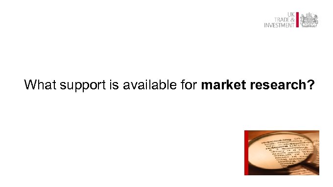 What support is available for market research? 