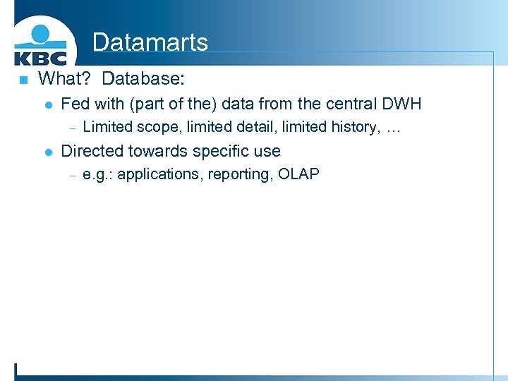 Datamarts n What? Database: l Fed with (part of the) data from the central