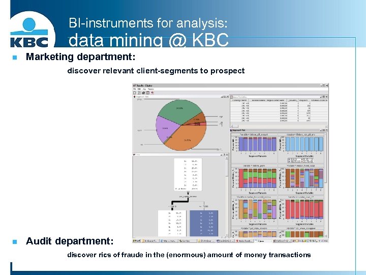 BI-instruments for analysis: data mining @ KBC n Marketing department: discover relevant client-segments to