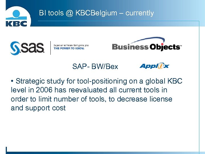 BI tools @ KBCBelgium – currently SAP- BW/Bex • Strategic study for tool-positioning on