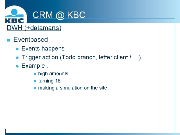CRM @ KBC DWH (+datamarts) n Eventbased l l l Events happens Trigger action