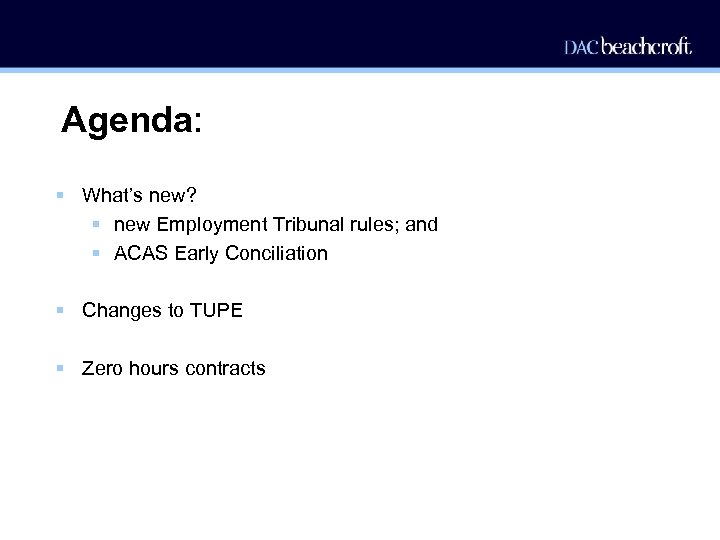 Agenda: § What’s new? § new Employment Tribunal rules; and § ACAS Early Conciliation