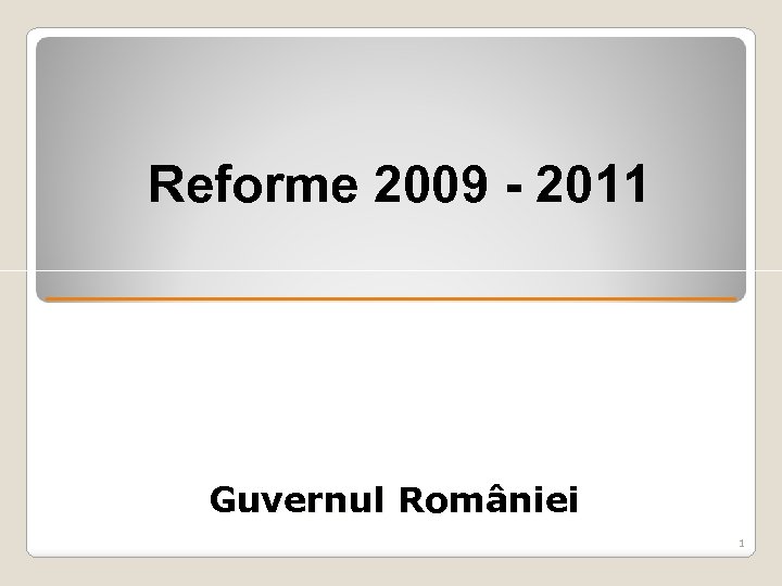 Reforme 2009 - 2011 Guvernul României Rom 1 