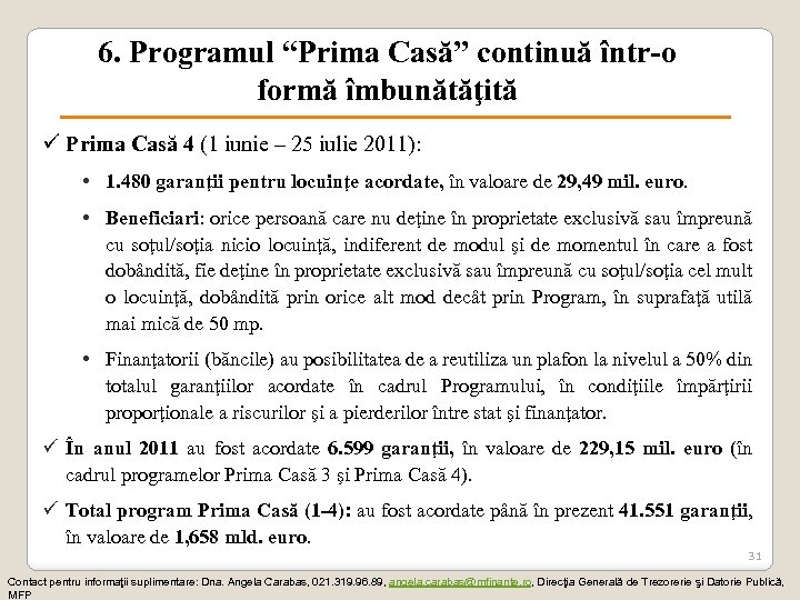 6. Programul “Prima Casă” continuă într-o formă îmbunătăţită ü Prima Casă 4 (1 iunie