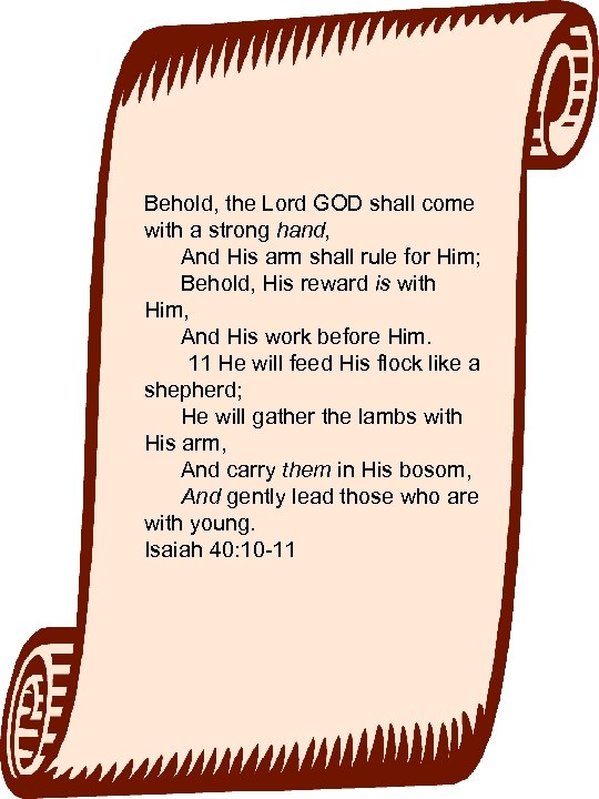 Behold, the Lord GOD shall come with a strong hand, And His arm shall