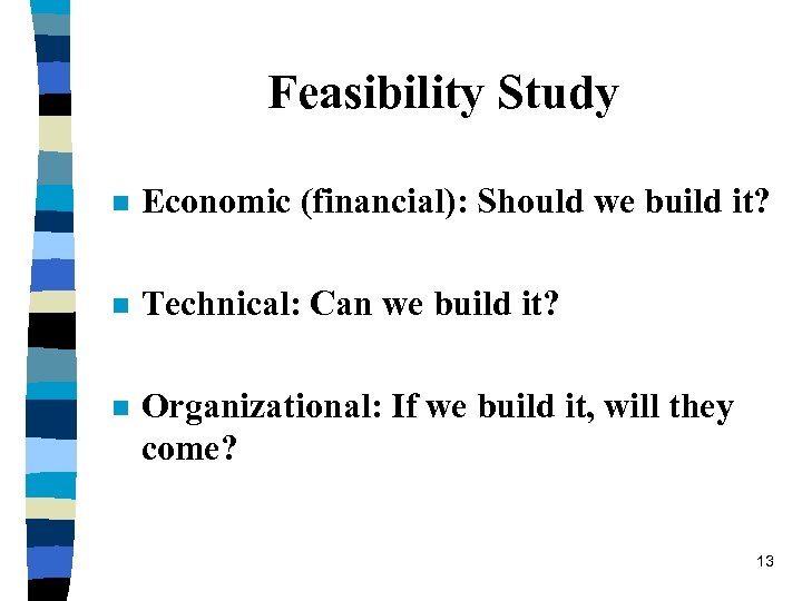 Feasibility Study n Economic (financial): Should we build it? n Technical: Can we build