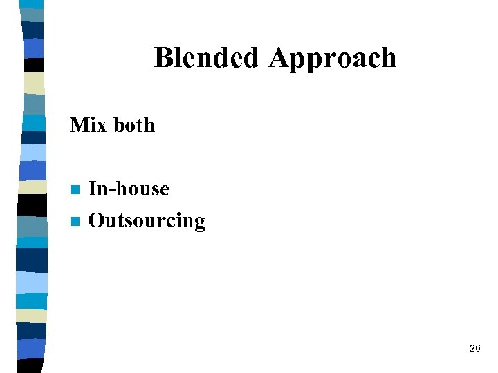 Blended Approach Mix both n n In-house Outsourcing 26 