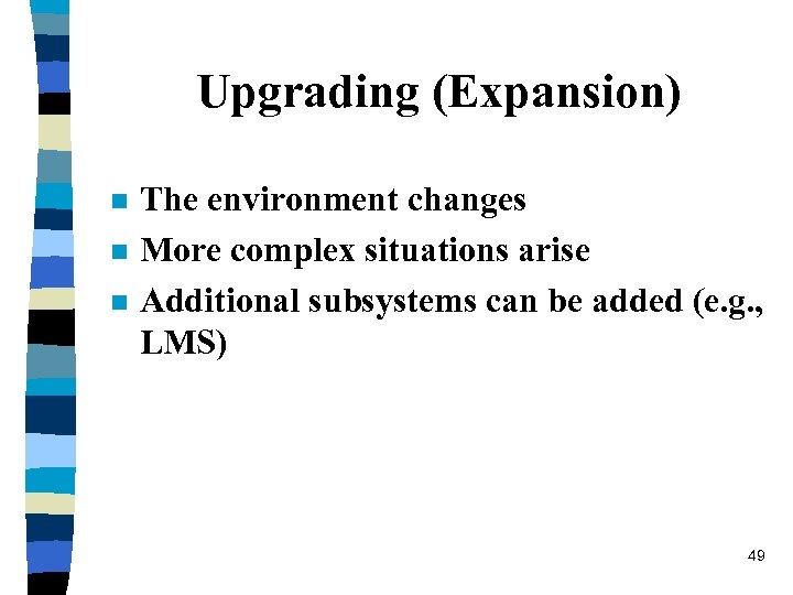 Upgrading (Expansion) n n n The environment changes More complex situations arise Additional subsystems