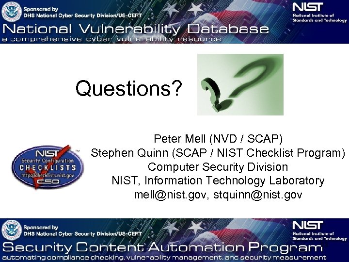 Questions? Peter Mell (NVD / SCAP) Stephen Quinn (SCAP / NIST Checklist Program) Computer