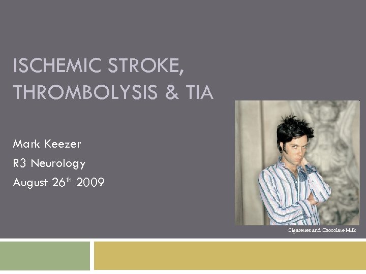 ISCHEMIC STROKE, THROMBOLYSIS & TIA Mark Keezer R 3 Neurology August 26 th 2009