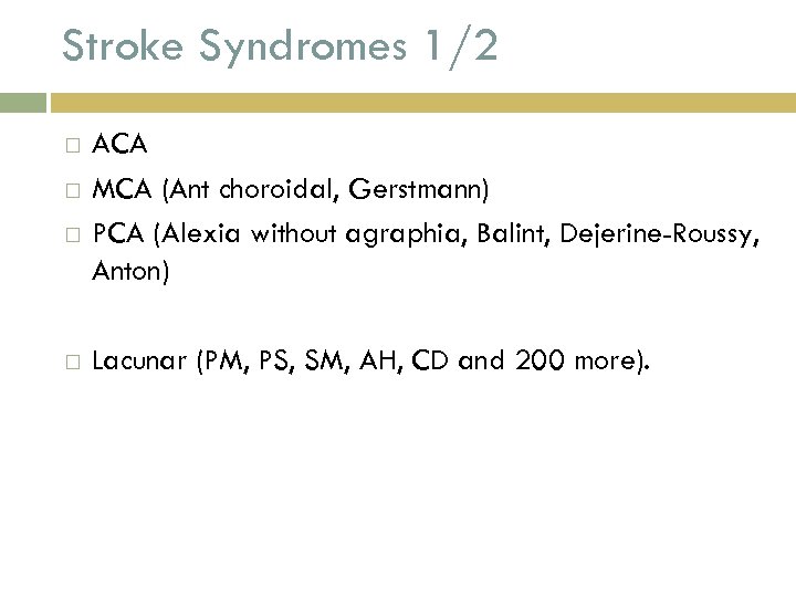 Stroke Syndromes 1/2 ACA MCA (Ant choroidal, Gerstmann) PCA (Alexia without agraphia, Balint, Dejerine-Roussy,